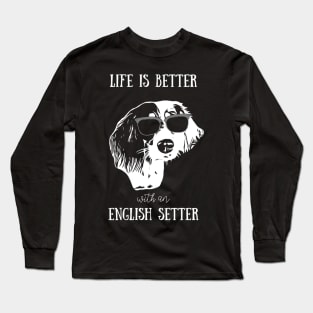 English Setter: Life is better with an English Setter Long Sleeve T-Shirt